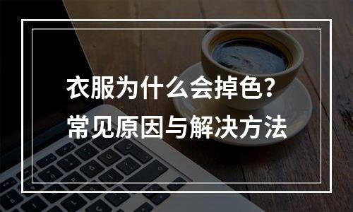 衣服为什么会掉色？常见原因与解决方法