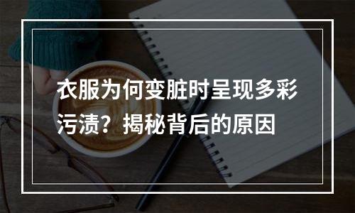 衣服为何变脏时呈现多彩污渍？揭秘背后的原因