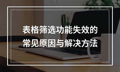 表格筛选功能失效的常见原因与解决方法