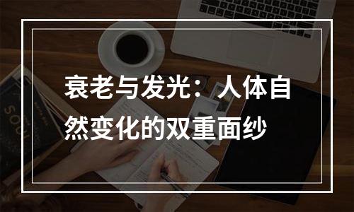 衰老与发光：人体自然变化的双重面纱