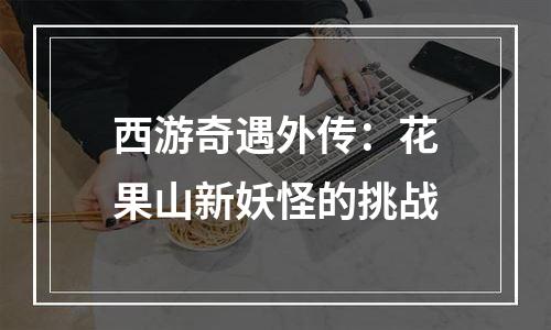 西游奇遇外传：花果山新妖怪的挑战