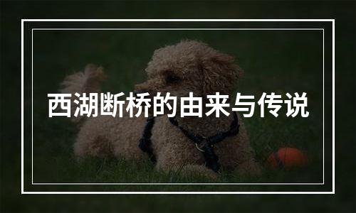 西湖断桥的由来与传说