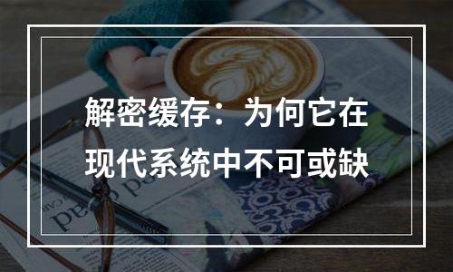 解密缓存：为何它在现代系统中不可或缺