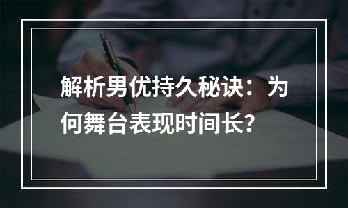 解析男优持久秘诀：为何舞台表现时间长？