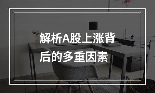 解析A股上涨背后的多重因素