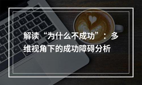 解读“为什么不成功”：多维视角下的成功障碍分析