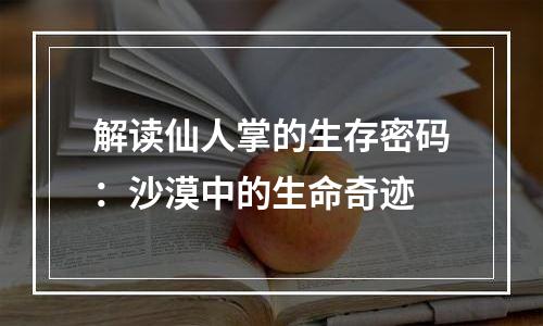 解读仙人掌的生存密码：沙漠中的生命奇迹
