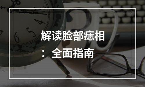 解读脸部痣相：全面指南