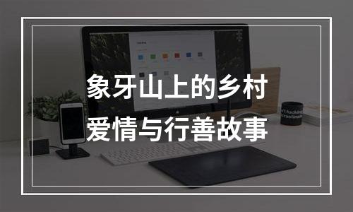 象牙山上的乡村爱情与行善故事