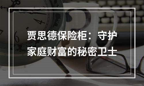 贾思德保险柜：守护家庭财富的秘密卫士