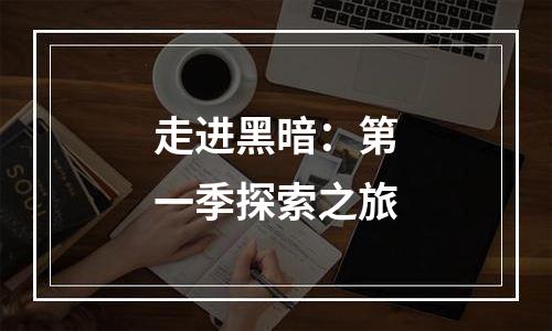 走进黑暗：第一季探索之旅