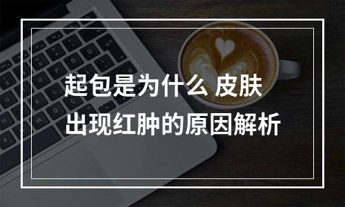 起包是为什么 皮肤出现红肿的原因解析
