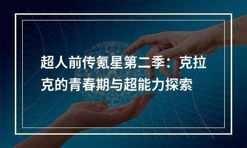 超人前传氪星第二季：克拉克的青春期与超能力探索