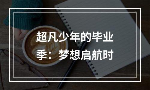 超凡少年的毕业季：梦想启航时