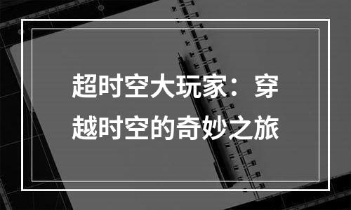 超时空大玩家：穿越时空的奇妙之旅