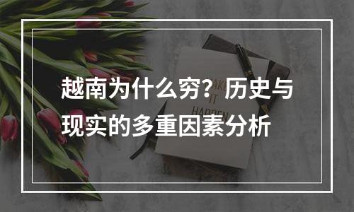越南为什么穷？历史与现实的多重因素分析