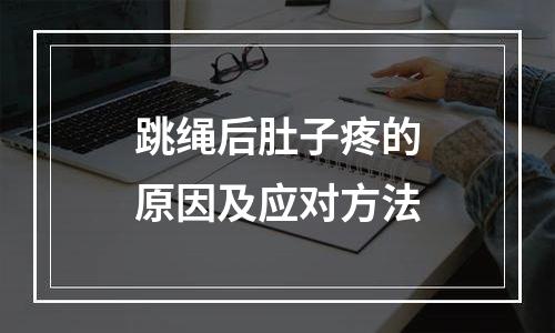 跳绳后肚子疼的原因及应对方法