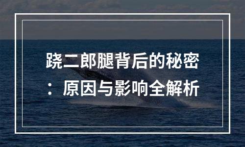 跷二郎腿背后的秘密：原因与影响全解析