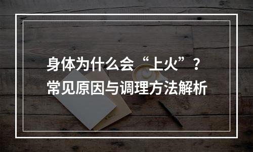 身体为什么会“上火”？常见原因与调理方法解析