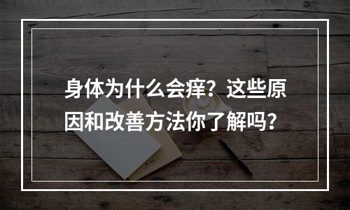 身体为什么会痒？这些原因和改善方法你了解吗？