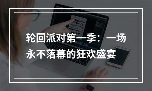 轮回派对第一季：一场永不落幕的狂欢盛宴