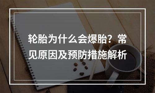 轮胎为什么会爆胎？常见原因及预防措施解析
