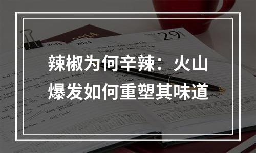 辣椒为何辛辣：火山爆发如何重塑其味道