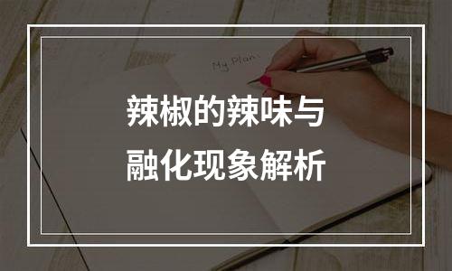 辣椒的辣味与融化现象解析