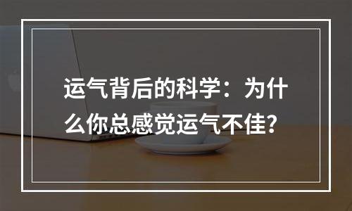 运气背后的科学：为什么你总感觉运气不佳？