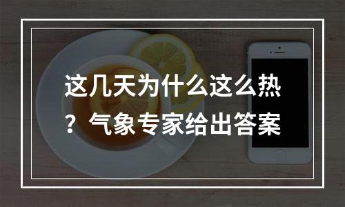 这几天为什么这么热？气象专家给出答案