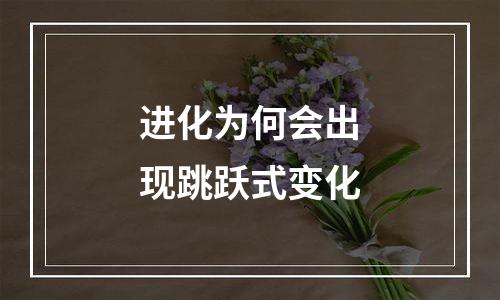 进化为何会出现跳跃式变化