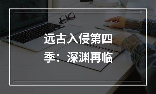 远古入侵第四季：深渊再临