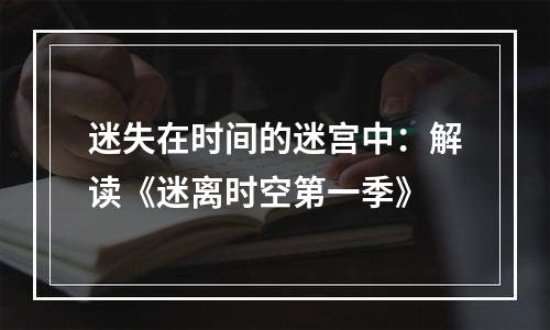 迷失在时间的迷宫中：解读《迷离时空第一季》