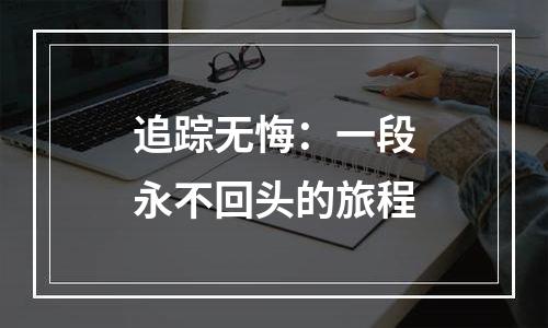 追踪无悔：一段永不回头的旅程