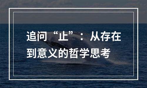 追问“止”：从存在到意义的哲学思考