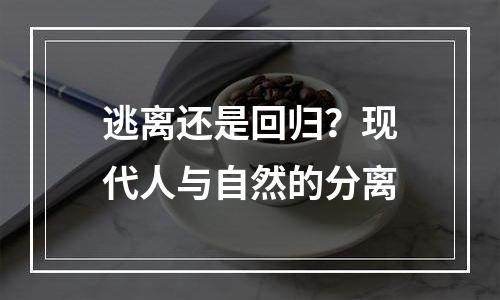 逃离还是回归？现代人与自然的分离