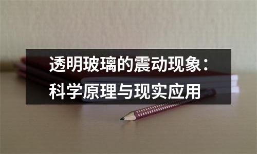 透明玻璃的震动现象：科学原理与现实应用