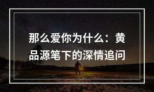 那么爱你为什么：黄品源笔下的深情追问