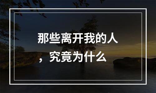 那些离开我的人，究竟为什么
