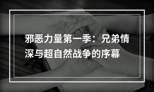 邪恶力量第一季：兄弟情深与超自然战争的序幕