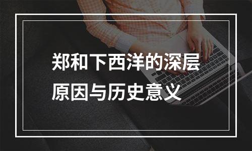 郑和下西洋的深层原因与历史意义
