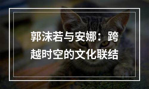 郭沫若与安娜：跨越时空的文化联结