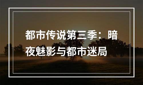 都市传说第三季：暗夜魅影与都市迷局