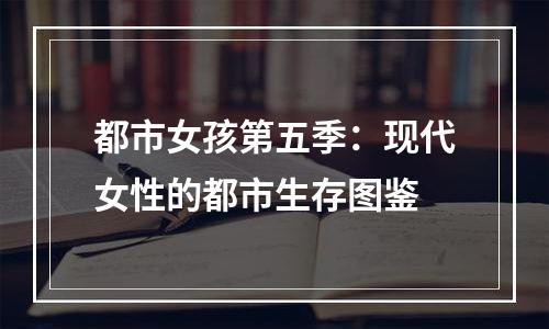 都市女孩第五季：现代女性的都市生存图鉴