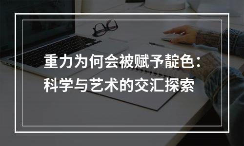 重力为何会被赋予靛色：科学与艺术的交汇探索