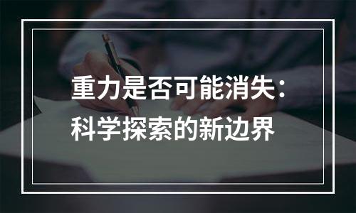 重力是否可能消失：科学探索的新边界