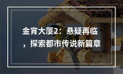 金宵大厦2：悬疑再临，探索都市传说新篇章