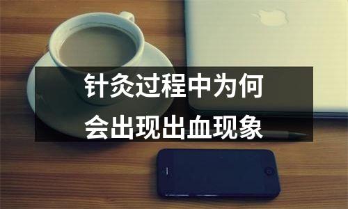 针灸过程中为何会出现出血现象