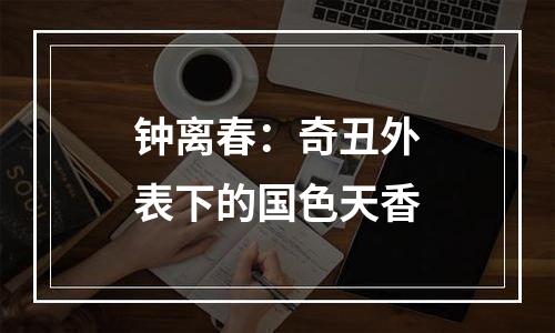 钟离春：奇丑外表下的国色天香