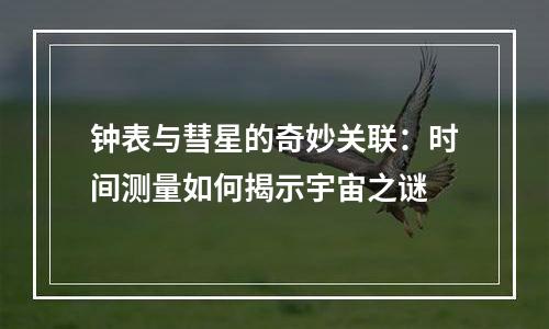 钟表与彗星的奇妙关联：时间测量如何揭示宇宙之谜